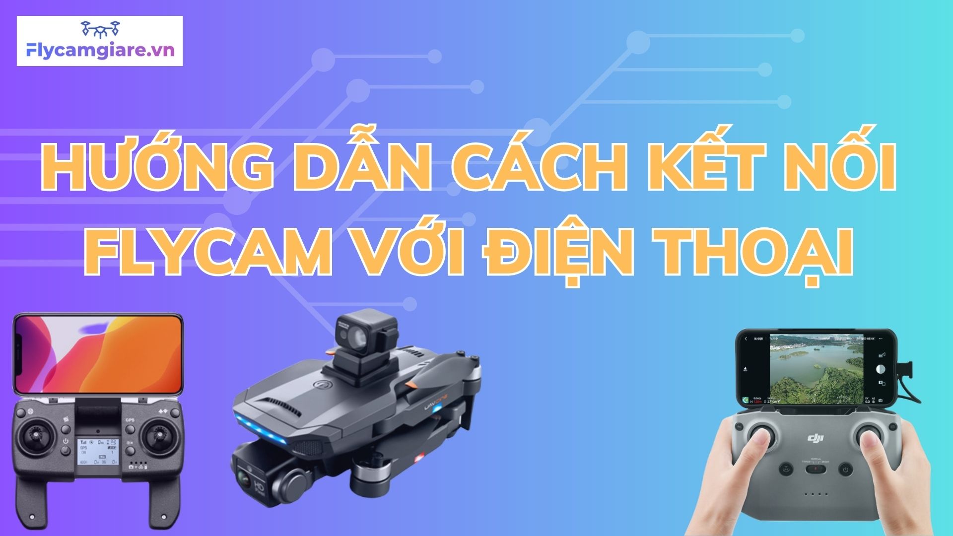 Hướng Dẫn Cách Kết Nối Flycam Với Điện Thoại